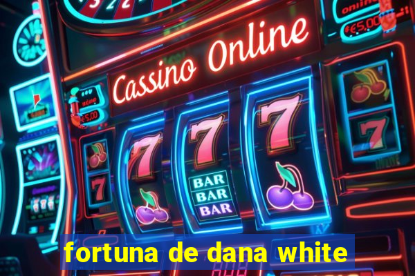 fortuna de dana white